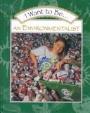 Cover of: I Want to Be an Environmentalist (I Want to Be (Raintree Steck-Vaughn))
