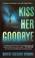 Cover of: Kiss Her Goodbye