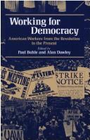 Cover of: Working for democracy by edited by Paul Buhle and Alan Dawley ; foreward by Herbert G. Gutman.