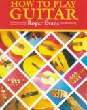 Cover of: How to Play Guitar by Roger Evans, Roger Evans