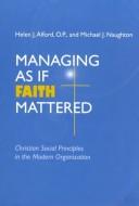 Cover of: Managing As If Faith Mattered | Helen J. Alford