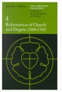 The Christian Tradition: A History of the Development of Doctrine, Volume 4: Reformation of Church and Dogma (1300-1700) (The Christian Tradition: A History of the Development of Christian Doctrine) by Jaroslav Jan Pelikan