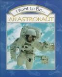 Cover of: I Want to Be...an Astronaut (I Want to Be)