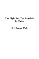 Cover of: The Fight for the Republic in China by Putnam Weale, B. L.