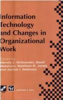 Cover of: Information technology and changes in organizational work: proceedings of the IFIP WG8.2 Working Conference on Information Technology and Changes in Organizational Work, December 1995