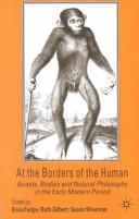 Cover of: At the borders of the human: beasts, bodies, and natural philosophy in the early modern period