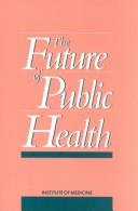 The future of public health by Instituteof Medicine. Committee for the Study of the Future of Public Health., National Academy of Sciences U.S., Institute of Medicine
