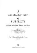 Cover of: A Communion of Subjects: Animals in Religion, Science, and Ethics