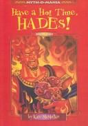 Cover of: Have a Hot Time, Hades! (Myth-O-Mania