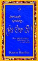 Cover of: Spiritually Speaking... Get over It: Using Spiritual Exercises That Empower You in Any Situation