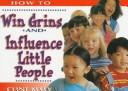 Cover of: How to Win Grins and Influence Little People