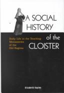 Cover of: A Social History of the Cloister: Daily Life in the Teaching Monasteries of the Old Regime (Mcgill-Queen's Studies in the History of Religion)