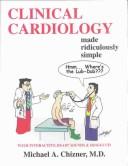 Cover of: Clinical Cardiology Made Ridiculously Simple by Michael A. Chizner
