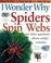 Cover of: I Wonder Why Spiders Spin Webs