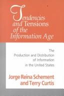 Cover of: Tendencies and Tensions of the Information Age: The Production and Distribution of Information in the United States