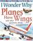 Cover of: I Wonder Why Planes Have Wings