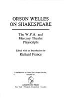 Cover of: Orson Welles on Shakespeare: The W.P.A. and Mercury Theatre Playscripts (Contributions in Drama and Theatre Studies)