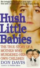 Cover of: Hush Little Babies: The True Story of a Mother Who Murdered Her Own Children