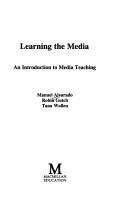 Cover of: Learning the Media by Manuel Alvarado, Robin Gutch, Tana Wollen, Manuel Alvarado, Robin Gutch, Tana Wollen