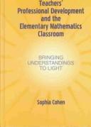 Teacher's professional development and the elementary mathematics classroom by Sophia R. Cohen