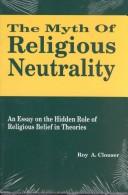 Cover of: The Myth of Religious Neutrality: An Essay on the Hidden Role of Religious Belief in Theories