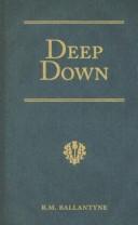 Cover of: Deep Down: A Tale of the Cornish Mines (R. M. Ballantyne Collection)