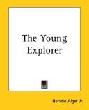 Cover of: The Young Explorer by Horatio Alger, Jr., Horatio Alger, Jr.