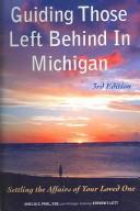 Cover of: Guiding Those Left Behind in Michigan: Legal and Practical Things You Need to Do to Settle an Estate in Michigan and How to Arrange Your Own Affairs to Avoid Unnecessary Costs to Your Famil