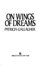 Cover of: On Wings Of Dreams by Patricia Gallagher, Patricia Gallagher