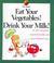 Cover of: Eat Your Vegetables! Drink Your Milk (My Health)