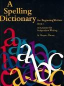 Cover of: A Spelling Dictionary for Beginning Writers Book 1 | Gregory Hurray
