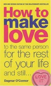 Cover of: How to Make Love to the Same Person for the Rest of Your Life and Still... Love It