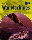 Cover of: War Machines: Military Vehicles Past and Present (Travel Through Time)
