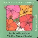 Cover of: Say It in Hawaiian: Na Mea Kanu (Plants)