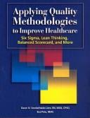 Cover of: Applying Quality Methodologies to Improve Healthcare: Six Sigma, Lean Thinking, Balanced Scorecard, And More