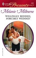 Cover of: Willingly Bedded, Forcibly Wedded (Harlequin Presents) | Melanie Milburne