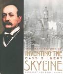 Cover of: Inventing the skyline: the architecture of Cass Gilbert