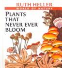 Cover of: Plants That Never Ever Bloom (Ruth Heller's World of Nature) by Ruth Heller