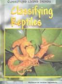 Cover of: Classifying Reptiles (Classifying Living Things) by Louise Spilsbury, Richard Spilsbury, Louise Spilsbury
