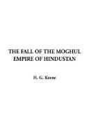 Cover of: The Fall of the Moghul Empire of Hindustan by H. G. Keene