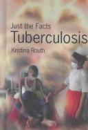 Cover of: Tuberculosis (Just the Facts) by Kristina Routh, Kristina Routh