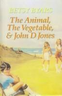Cover of: The Animal, the Vegetable and John d Jones by Betsy Cromer Byars