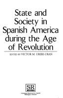 Cover of: State and society in Spanish America during the Age of Revolution