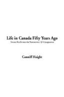 Cover of: Life in Canada Fifty Years Ago by Canniff Haight
