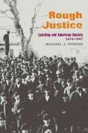 Cover of: Rough Justice: Lynching and American Society, 1874-1947