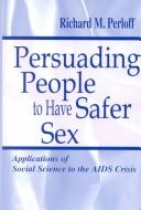 Cover of: Persuading People To Have Safer Sex by Richard M. Perloff, Richard M. Perloff