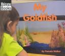 Cover of: My Goldfish (Welcome Books: My Pets)
