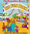 Cover of: The Berenstain Bears at Big Fun Park (The Berenstain Bears)