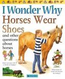 Cover of: I Wonder Why Horses Wear Shoes and Other Questions about Horses by Jackie Gaff