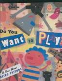 Cover of: Do You Want to Play?: A Book about Being Friends